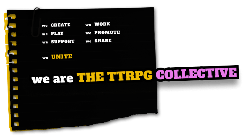 We Create, We Play, We Support, We Work, We Promote, We Share, We Unite, We are the TTRPG Collective